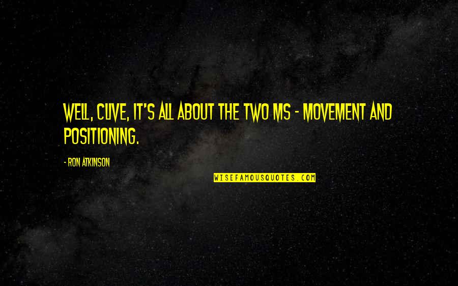 Positioning Quotes By Ron Atkinson: Well, Clive, it's all about the two Ms