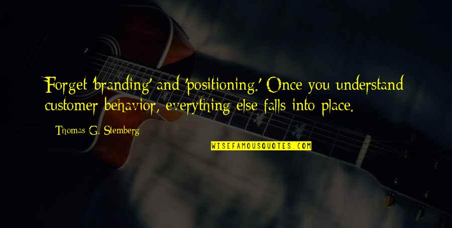 Positioning Quotes By Thomas G. Stemberg: Forget 'branding' and 'positioning.' Once you understand customer