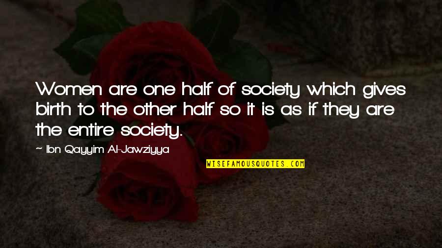 Positioning Quotes Quotes By Ibn Qayyim Al-Jawziyya: Women are one half of society which gives Positioning Quotes Quotes By Ibn Qayyim Al-Jawziyya: Women are one half of society which gives