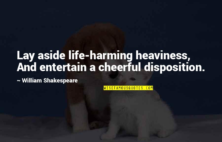 Positioning Quotes Quotes By William Shakespeare: Lay aside life-harming heaviness, And entertain a cheerful