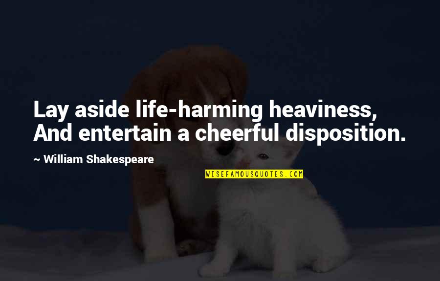 Positioning Quotes Quotes By William Shakespeare: Lay aside life-harming heaviness, And entertain a cheerful Positioning Quotes Quotes By William Shakespeare: Lay aside life-harming heaviness, And entertain a cheerful