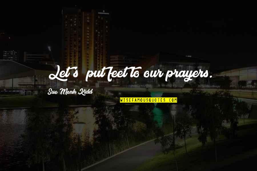 Positionless Soccer Quotes By Sue Monk Kidd: [Let's] put feet to our prayers.