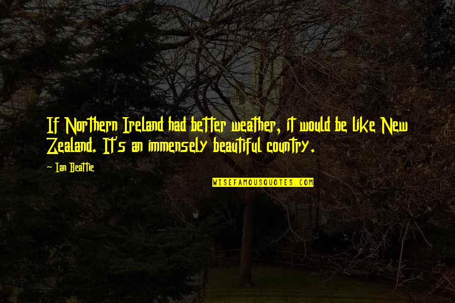 Positions In Society Quotes By Ian Beattie: If Northern Ireland had better weather, it would