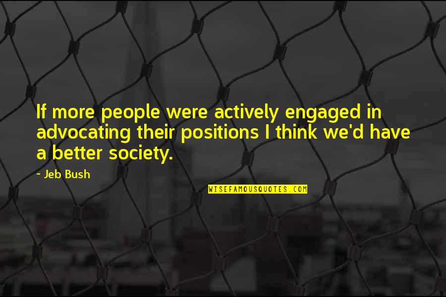 Positions In Society Quotes By Jeb Bush: If more people were actively engaged in advocating