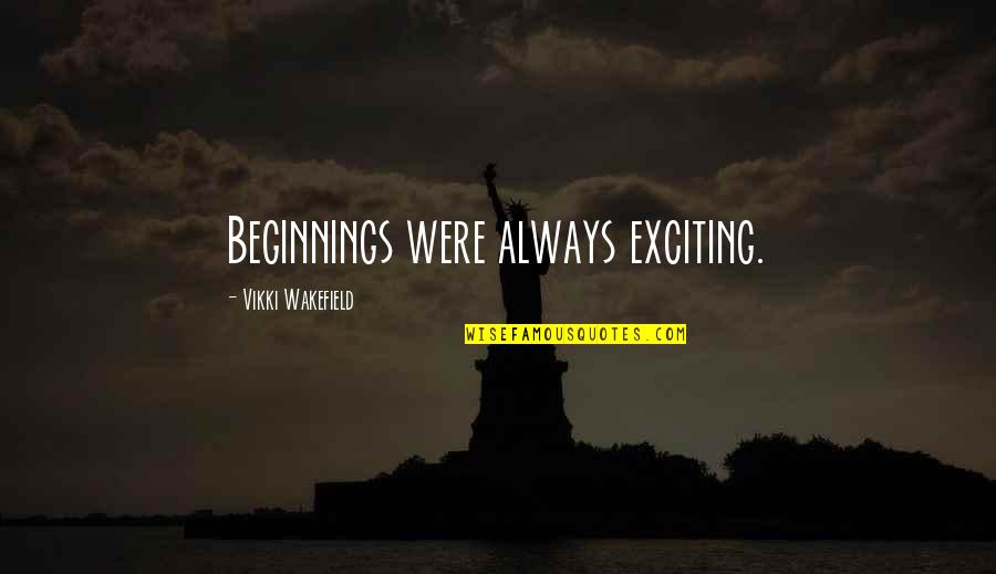 Positions In Society Quotes By Vikki Wakefield: Beginnings were always exciting.