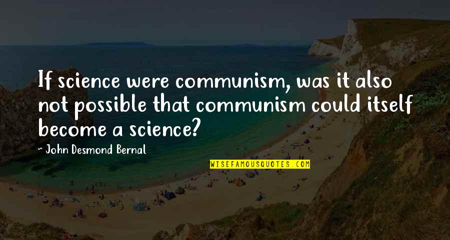 Positions To Ease Quotes By John Desmond Bernal: If science were communism, was it also not
