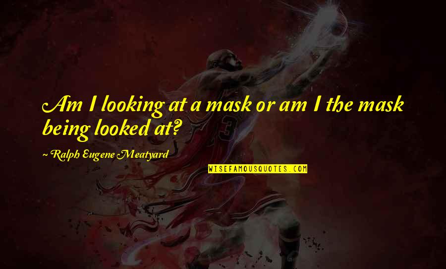 Positive About Change Quotes By Ralph Eugene Meatyard: Am I looking at a mask or am