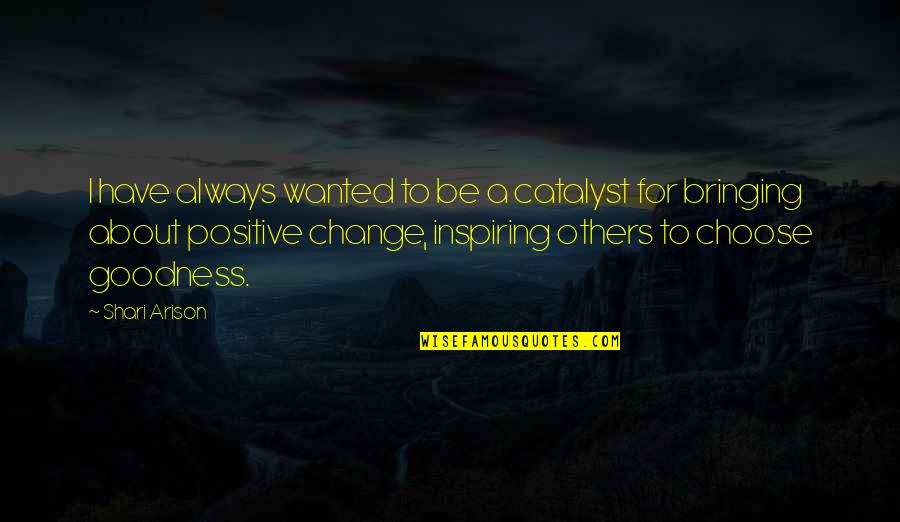 Positive About Change Quotes By Shari Arison: I have always wanted to be a catalyst