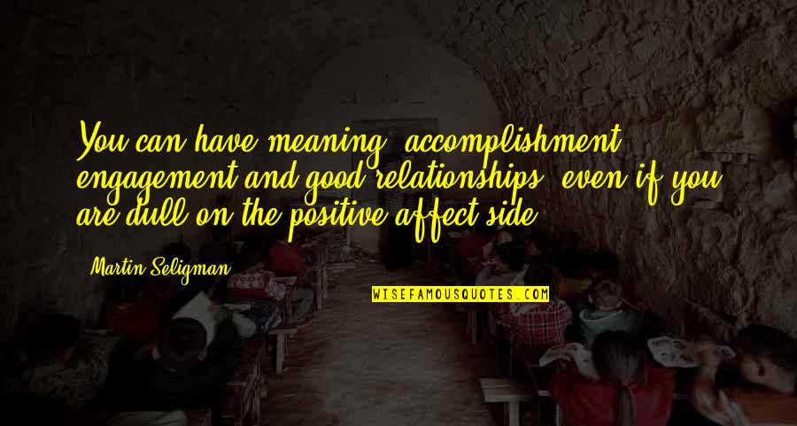 Positive Accomplishment Quotes By Martin Seligman: You can have meaning, accomplishment, engagement and good Positive Accomplishment Quotes By Martin Seligman: You can have meaning, accomplishment, engagement and good