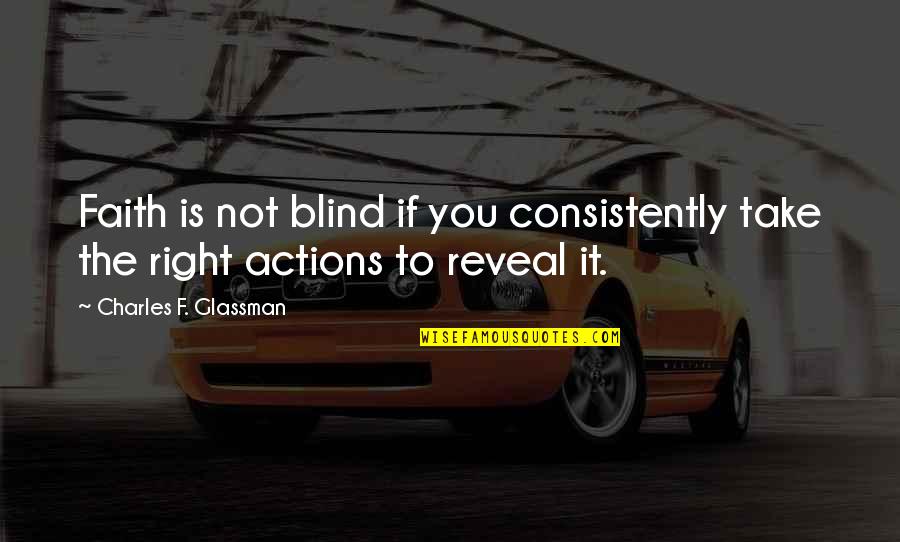 Positive Actions Quotes By Charles F. Glassman: Faith is not blind if you consistently take