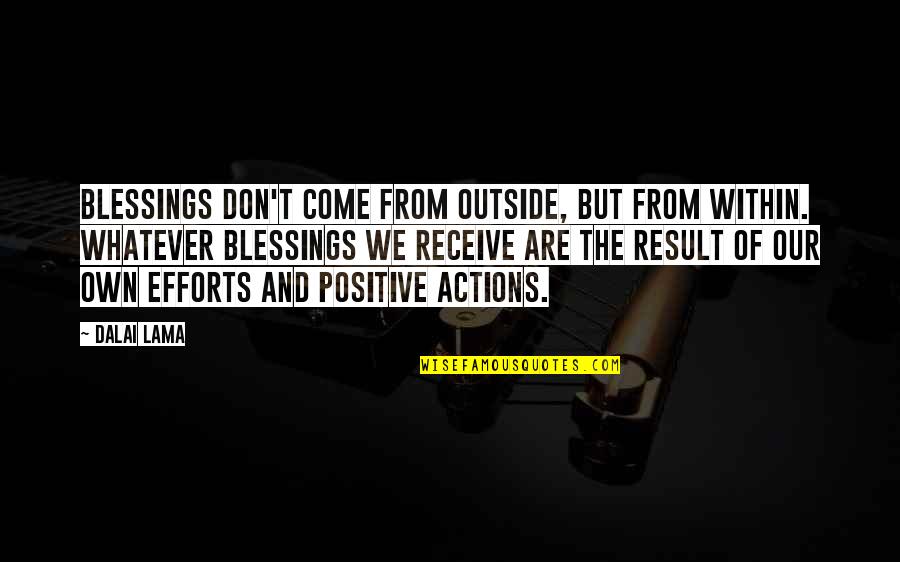 Positive Actions Quotes By Dalai Lama: Blessings don't come from outside, but from within. Positive Actions Quotes By Dalai Lama: Blessings don't come from outside, but from within.