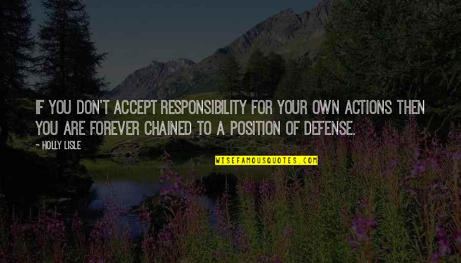 Positive Actions Quotes By Holly Lisle: If you don't accept responsibility for your own Positive Actions Quotes By Holly Lisle: If you don't accept responsibility for your own