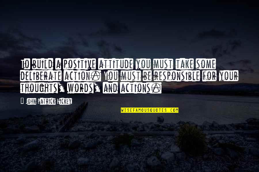 Positive Actions Quotes By John Patrick Hickey: To build a positive attitude you must take