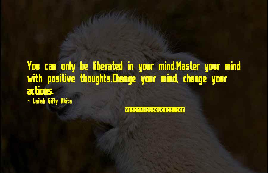 Positive Actions Quotes By Lailah Gifty Akita: You can only be liberated in your mind.Master