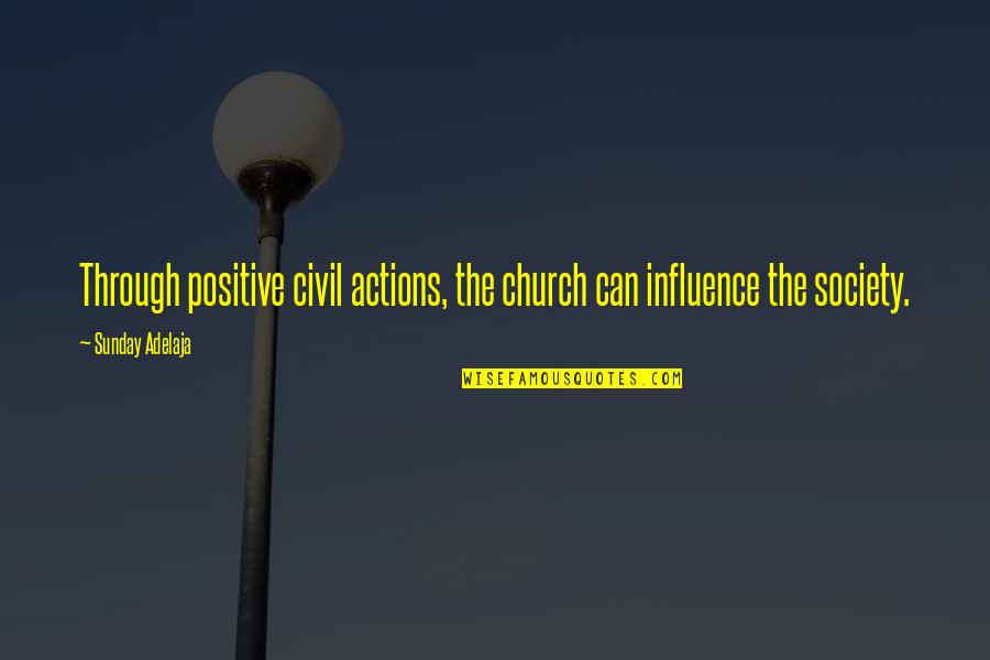 Positive Actions Quotes By Sunday Adelaja: Through positive civil actions, the church can influence