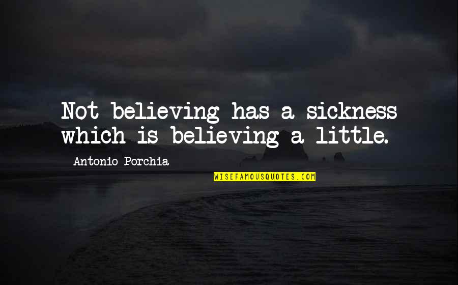 Positive Administrative Assistant Quotes By Antonio Porchia: Not believing has a sickness which is believing