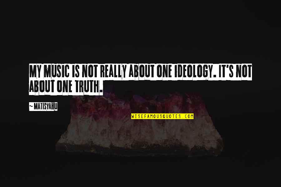 Positive Adolescent Quotes By Matisyahu: My music is not really about one ideology.