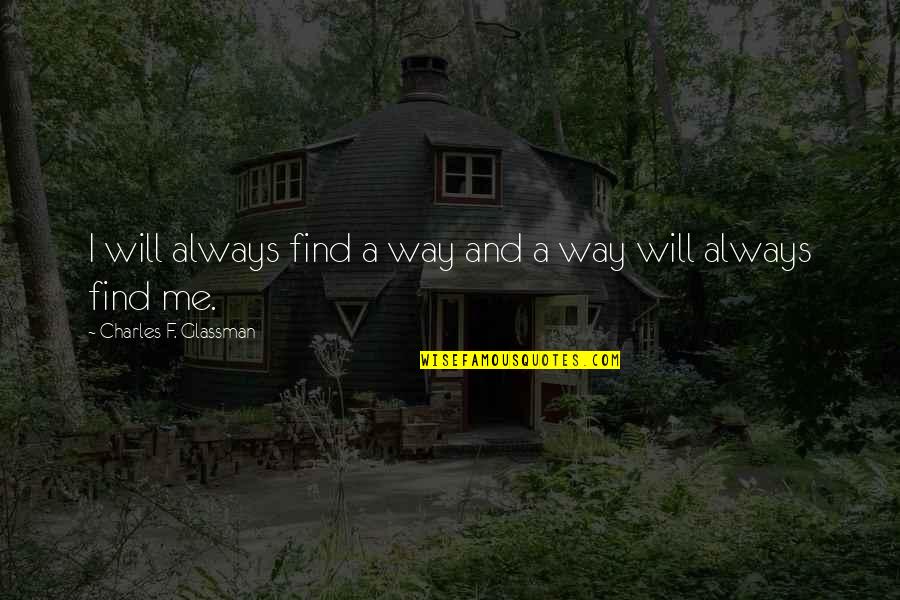 Positive Affirmation Quotes By Charles F. Glassman: I will always find a way and a