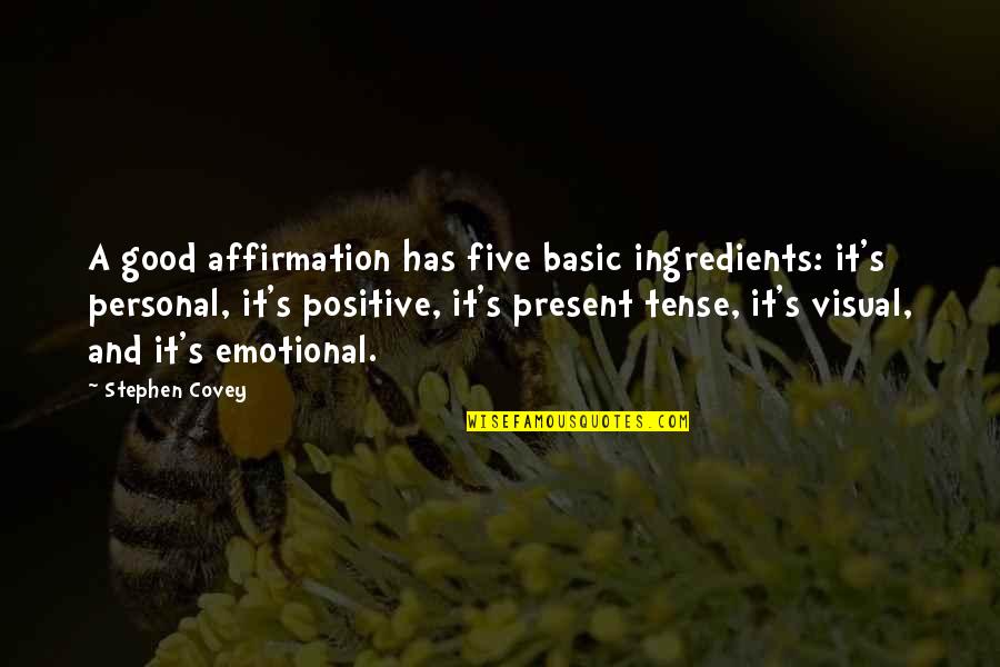 Positive Affirmation Quotes By Stephen Covey: A good affirmation has five basic ingredients: it's