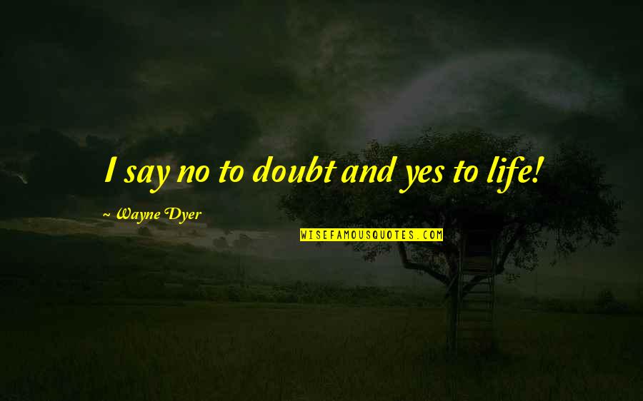 Positive Affirmation Quotes By Wayne Dyer: I say no to doubt and yes to