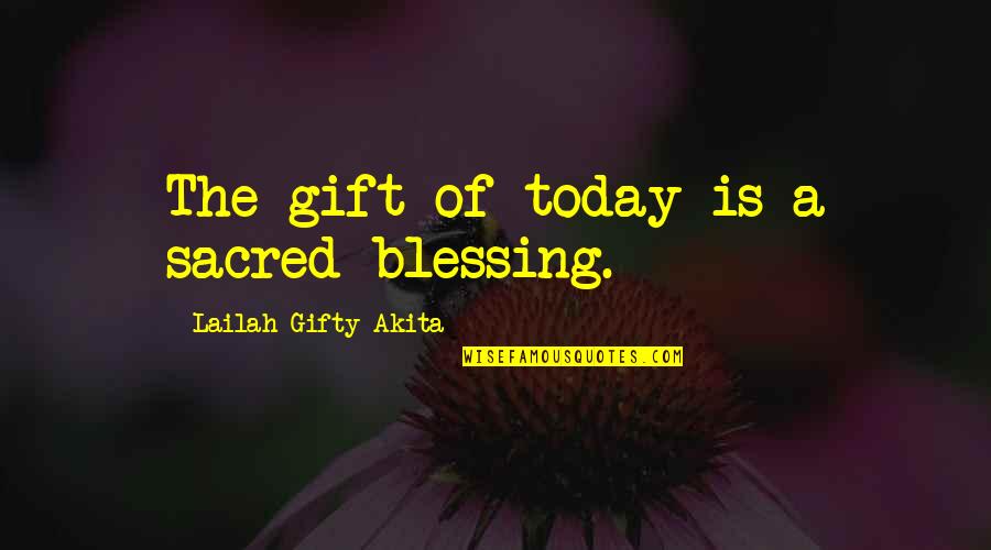 Positive Affirmations Quotes By Lailah Gifty Akita: The gift of today is a sacred-blessing.