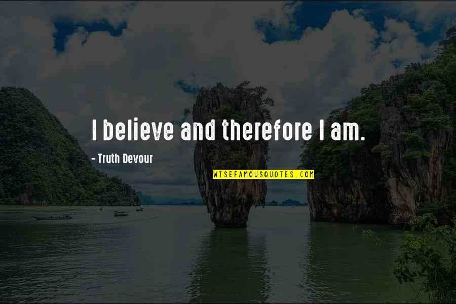 Positive Affirmations Quotes By Truth Devour: I believe and therefore I am.