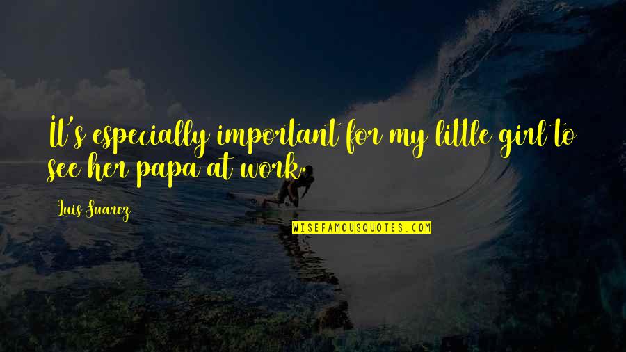 Positive Ageing Gracefully Quotes By Luis Suarez: It's especially important for my little girl to