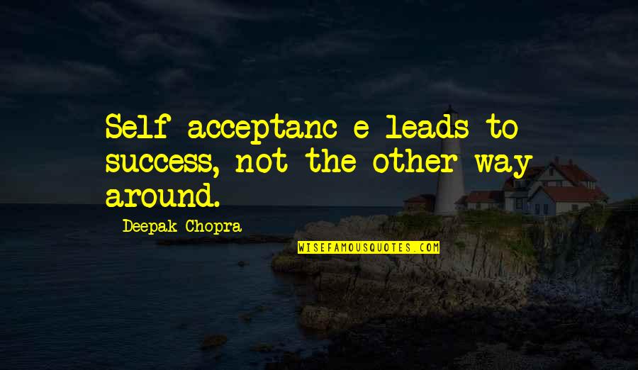 Positive Alignment Quotes By Deepak Chopra: Self-acceptanc e leads to success, not the other Positive Alignment Quotes By Deepak Chopra: Self-acceptanc e leads to success, not the other