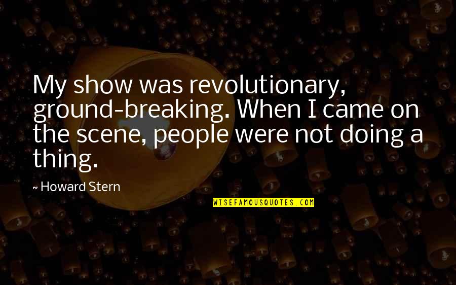 Positive Allergy Quotes By Howard Stern: My show was revolutionary, ground-breaking. When I came