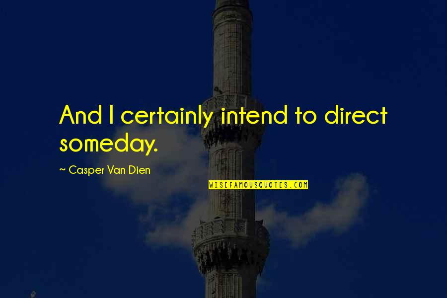 Positive Amnesty International Quotes By Casper Van Dien: And I certainly intend to direct someday.
