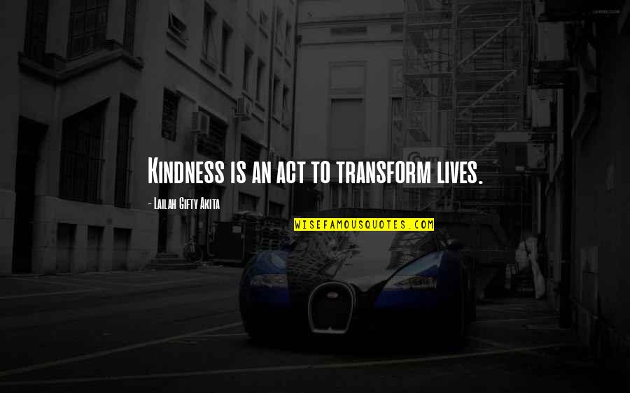 Positive And Kindness Quotes By Lailah Gifty Akita: Kindness is an act to transform lives.