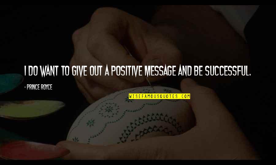 Positive And Successful Quotes By Prince Royce: I do want to give out a positive Positive And Successful Quotes By Prince Royce: I do want to give out a positive