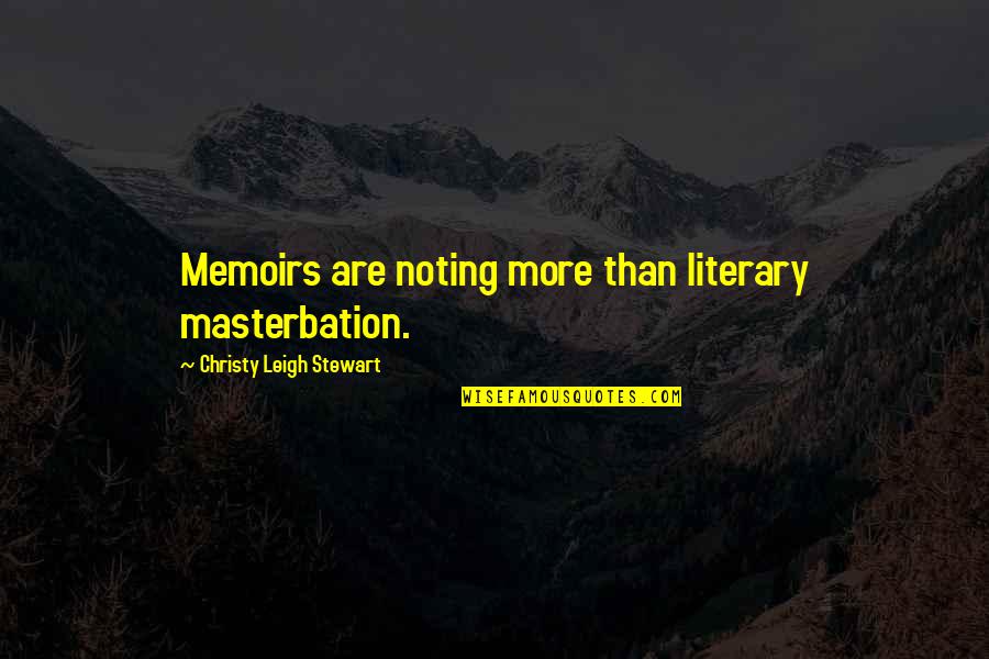 Positive Anti Bullying Quotes By Christy Leigh Stewart: Memoirs are noting more than literary masterbation.