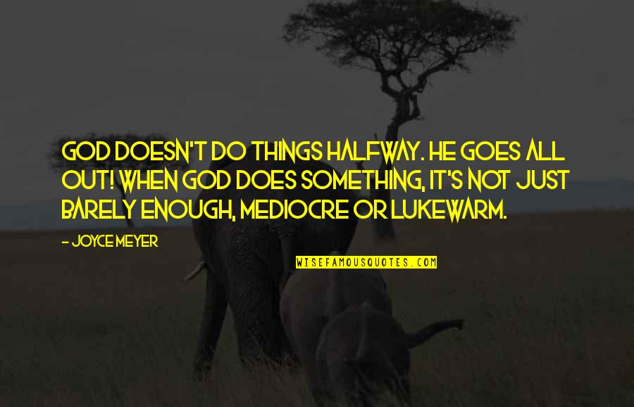 Positive Anxiety And Depression Quotes By Joyce Meyer: God doesn't do things halfway. He goes all Positive Anxiety And Depression Quotes By Joyce Meyer: God doesn't do things halfway. He goes all
