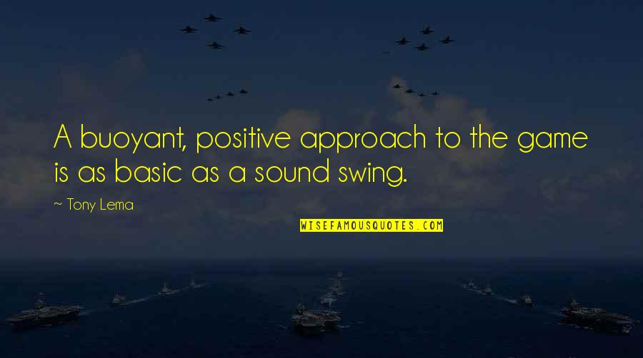 Positive Approach Quotes By Tony Lema: A buoyant, positive approach to the game is