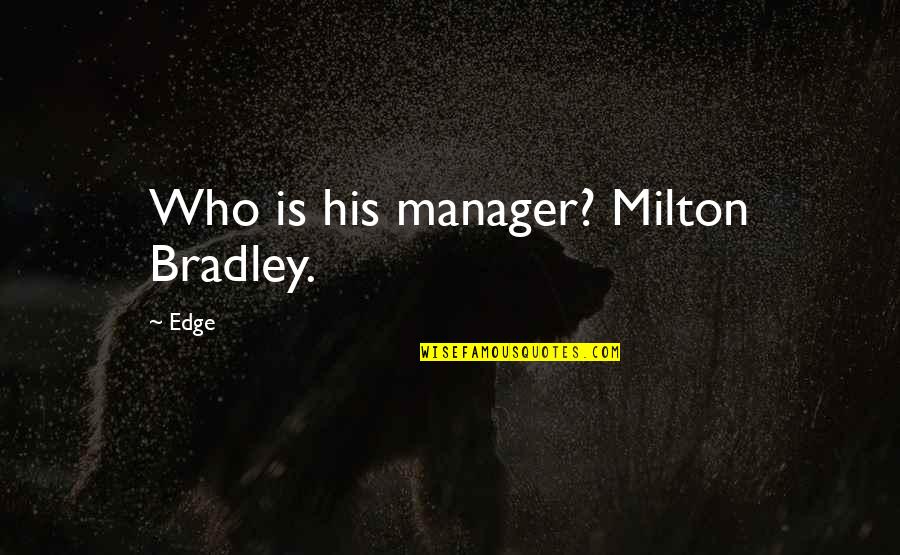 Positive Assertive Quotes By Edge: Who is his manager? Milton Bradley.