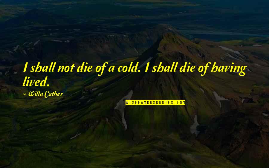 Positive Assertive Quotes By Willa Cather: I shall not die of a cold. I