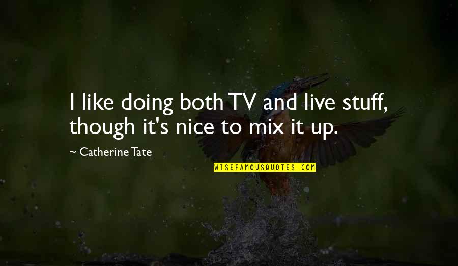 Positive Atheism Quotes By Catherine Tate: I like doing both TV and live stuff, Positive Atheism Quotes By Catherine Tate: I like doing both TV and live stuff,