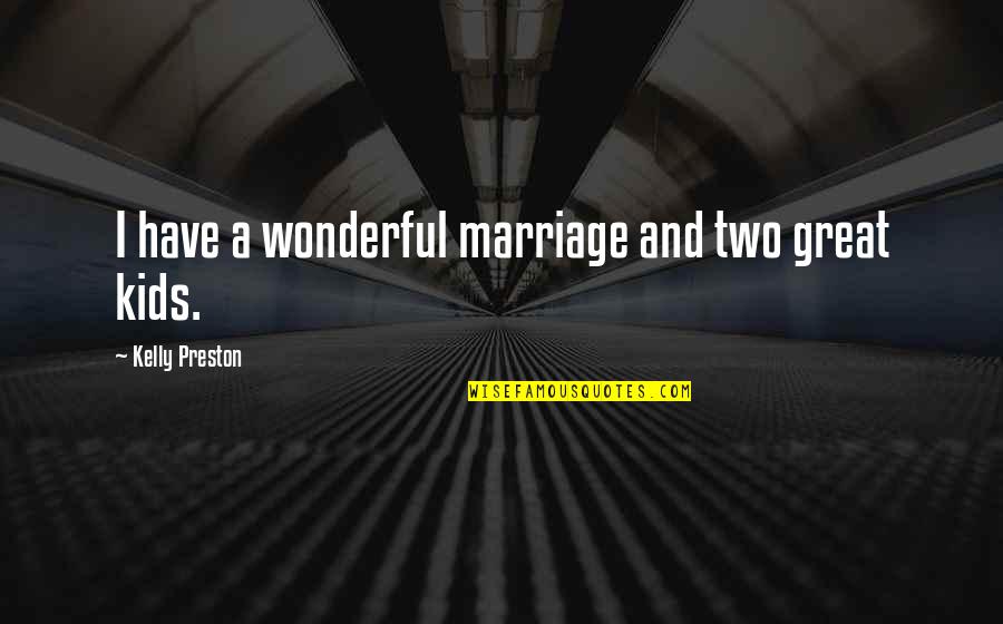 Positive Atheism Quotes By Kelly Preston: I have a wonderful marriage and two great Positive Atheism Quotes By Kelly Preston: I have a wonderful marriage and two great