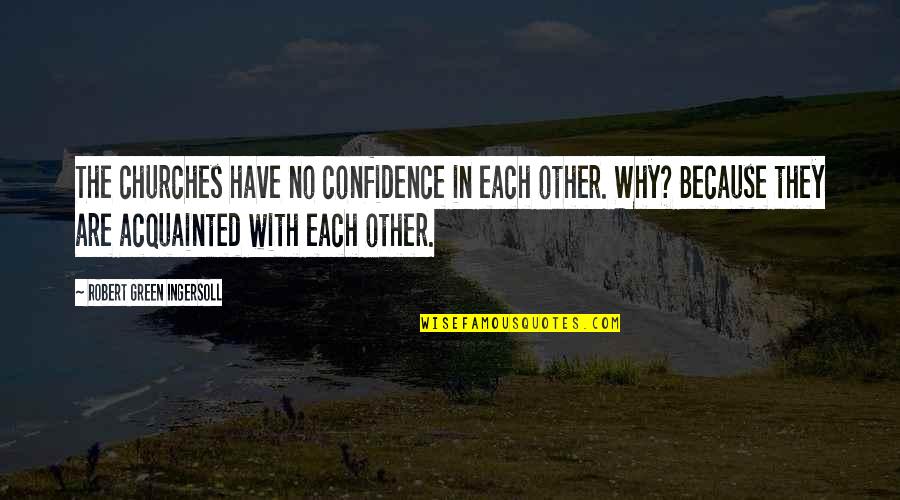 Positive Atheism Quotes By Robert Green Ingersoll: The churches have no confidence in each other. Positive Atheism Quotes By Robert Green Ingersoll: The churches have no confidence in each other.