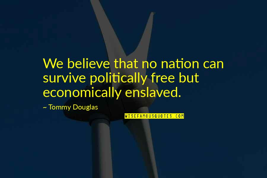 Positive Atheism Quotes By Tommy Douglas: We believe that no nation can survive politically