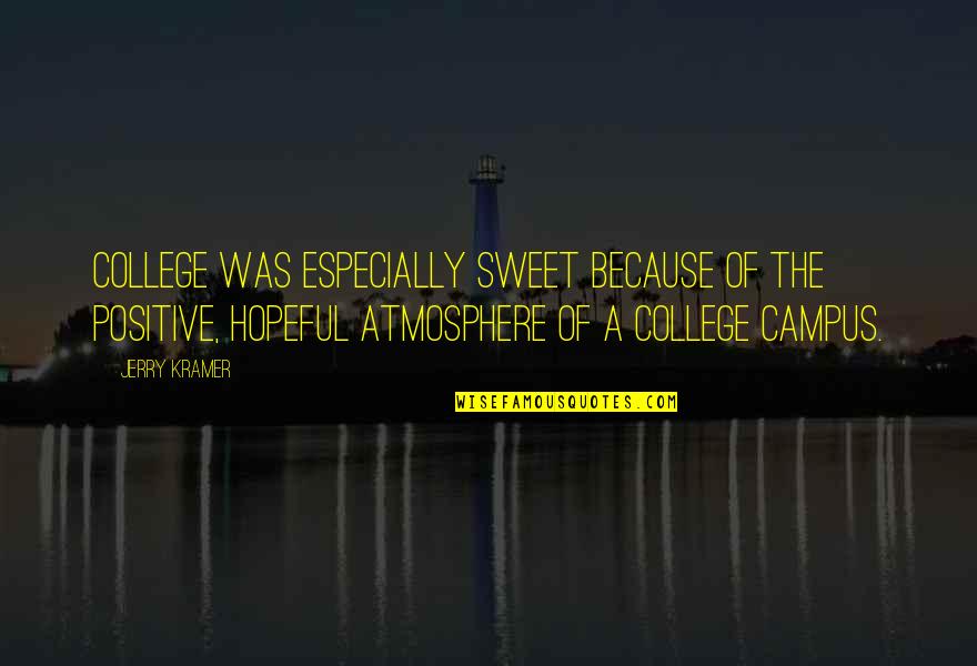 Positive Atmosphere Quotes By Jerry Kramer: College was especially sweet because of the positive, Positive Atmosphere Quotes By Jerry Kramer: College was especially sweet because of the positive,