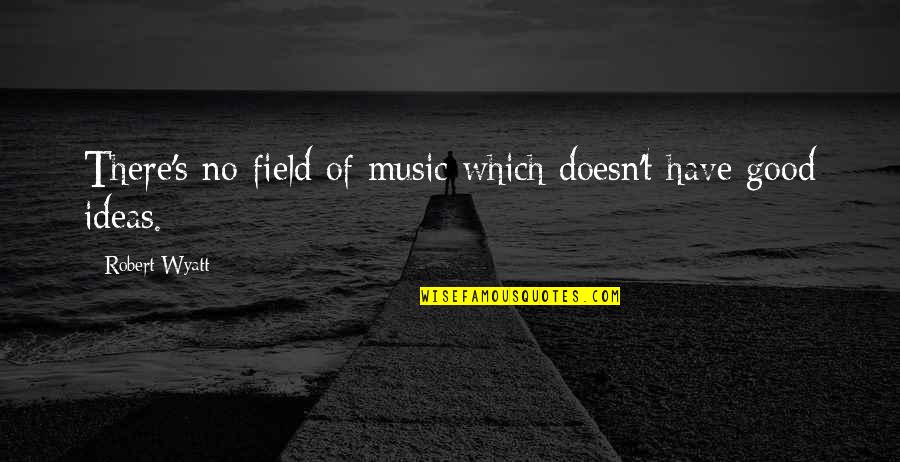 Positive Atti Quotes By Robert Wyatt: There's no field of music which doesn't have