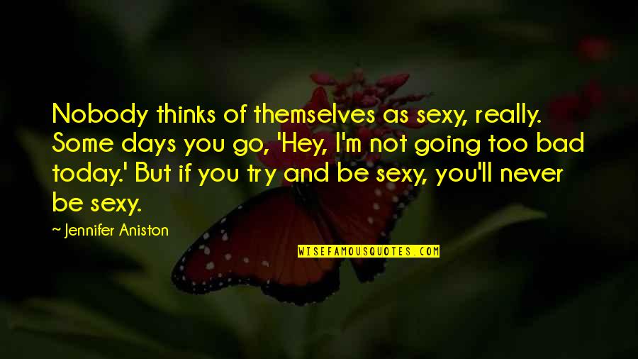 Positive Attitude Achievers Quotes By Jennifer Aniston: Nobody thinks of themselves as sexy, really. Some Positive Attitude Achievers Quotes By Jennifer Aniston: Nobody thinks of themselves as sexy, really. Some
