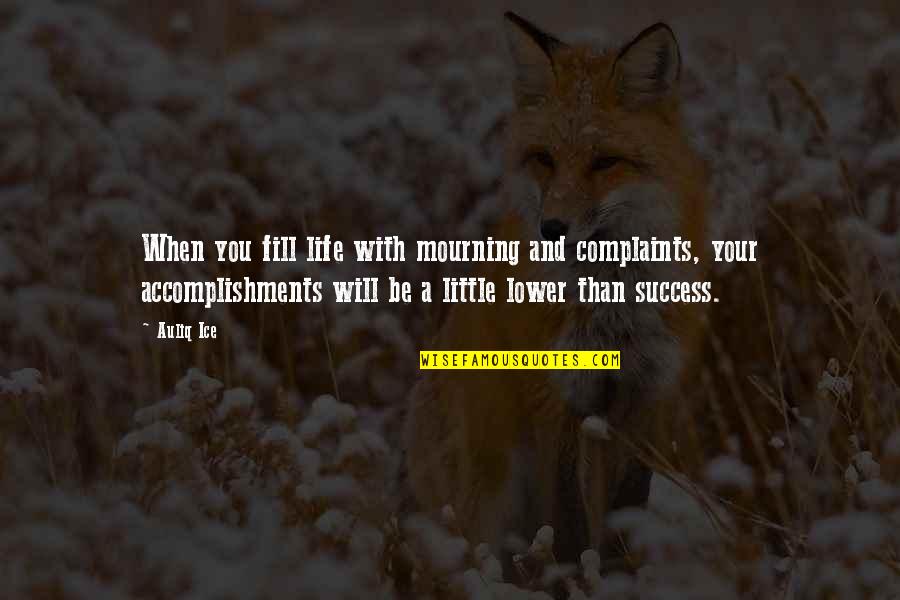 Positive Attitude And Happiness Quotes By Auliq Ice: When you fill life with mourning and complaints,