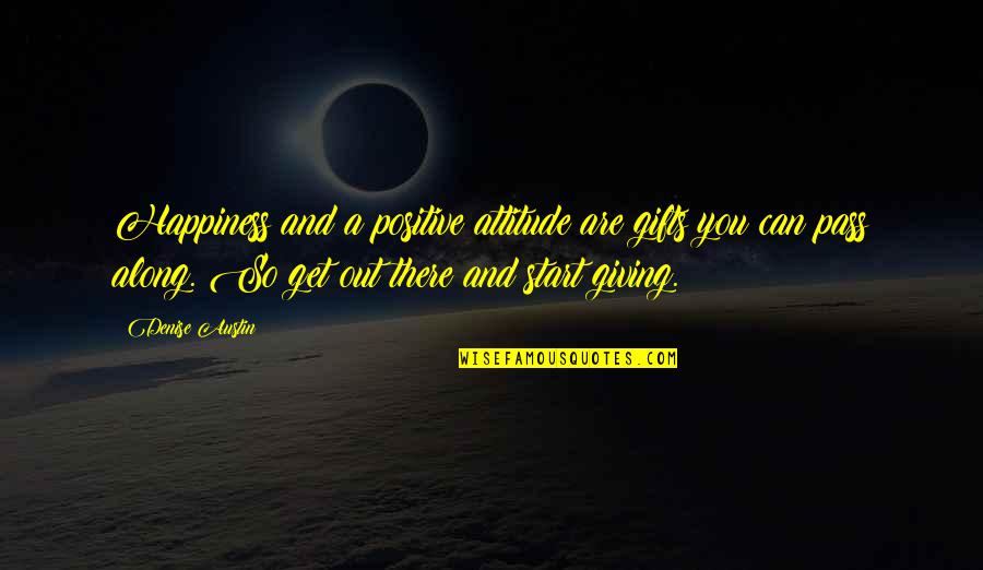 Positive Attitude And Happiness Quotes By Denise Austin: Happiness and a positive attitude are gifts you Positive Attitude And Happiness Quotes By Denise Austin: Happiness and a positive attitude are gifts you