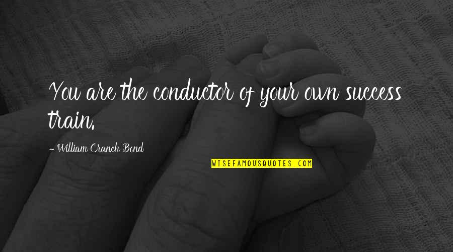Positive Attitude And Success Quotes By William Cranch Bond: You are the conductor of your own success