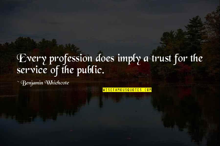 Positive Attitude At Work Quotes By Benjamin Whichcote: Every profession does imply a trust for the