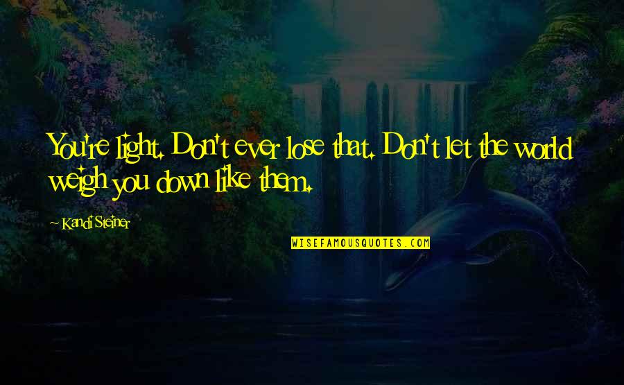 Positive Attitude At Work Quotes By Kandi Steiner: You're light. Don't ever lose that. Don't let