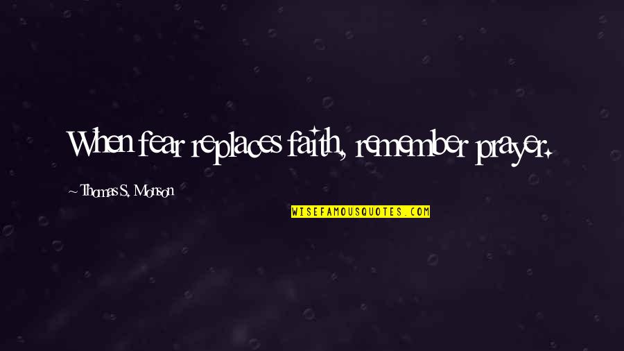 Positive Attitude Customer Service Quotes By Thomas S. Monson: When fear replaces faith, remember prayer.